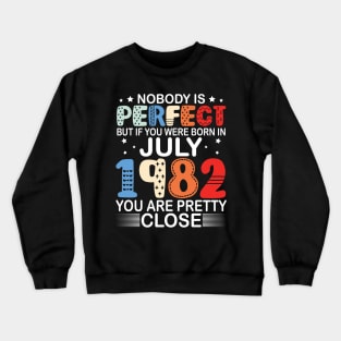 Nobody Is Perfect But If You Were Born In July 1982 You Are Pretty Close Happy Birthday 38 Years Old Crewneck Sweatshirt